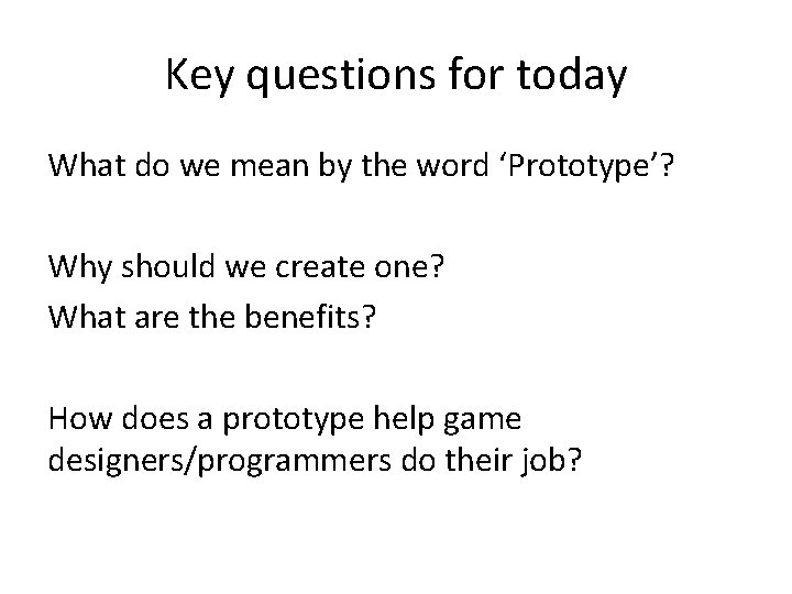 Key questions for today What do we mean by the word ‘Prototype’? Why should