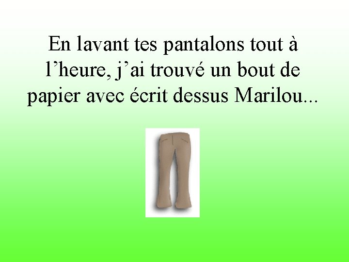 En lavant tes pantalons tout à l’heure, j’ai trouvé un bout de papier avec