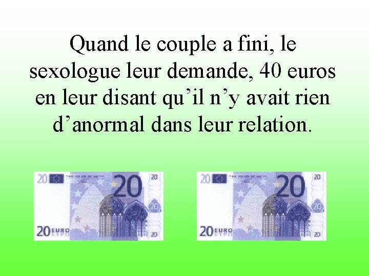 Quand le couple a fini, le sexologue leur demande, 40 euros en leur disant