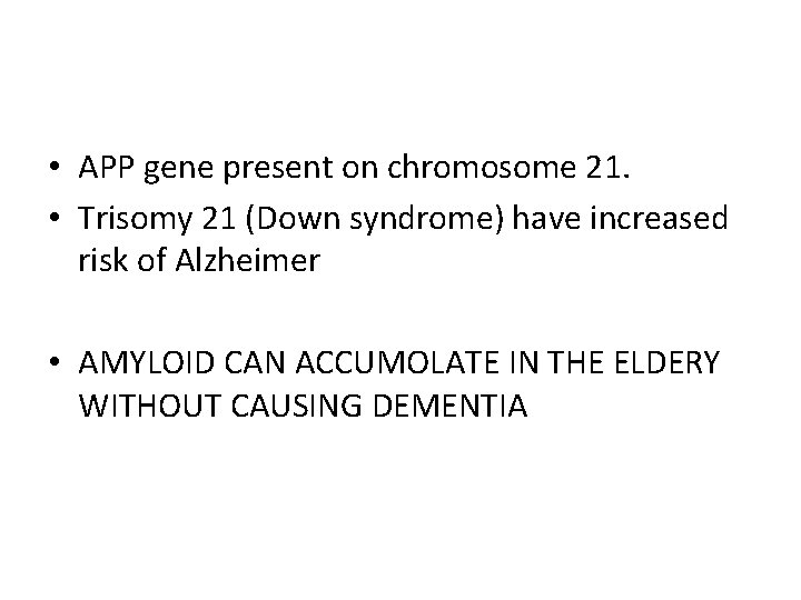  • APP gene present on chromosome 21. • Trisomy 21 (Down syndrome) have