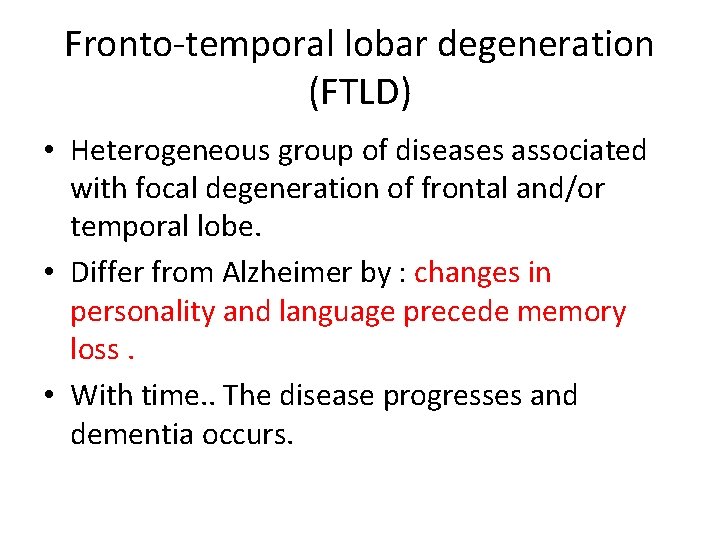 Fronto-temporal lobar degeneration (FTLD) • Heterogeneous group of diseases associated with focal degeneration of