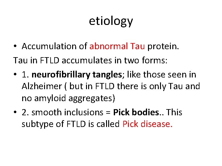 etiology • Accumulation of abnormal Tau protein. Tau in FTLD accumulates in two forms: