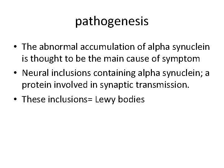 pathogenesis • The abnormal accumulation of alpha synuclein is thought to be the main