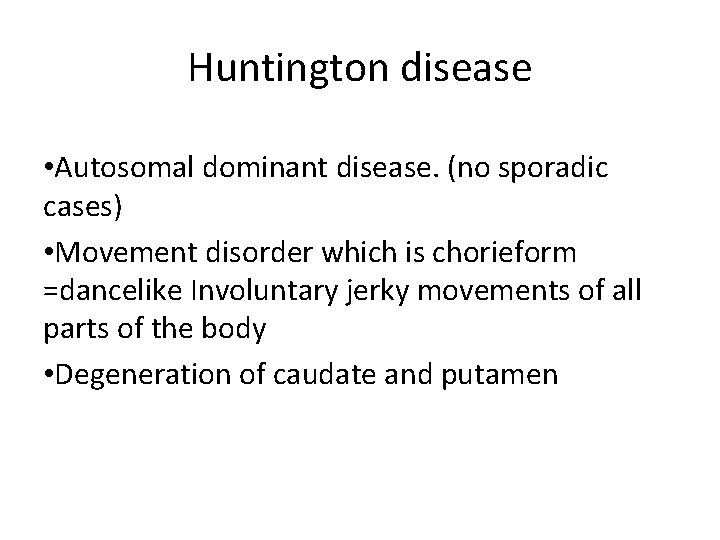 Huntington disease • Autosomal dominant disease. (no sporadic cases) • Movement disorder which is