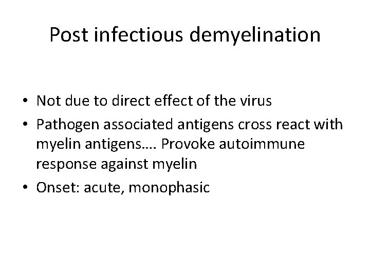 Post infectious demyelination • Not due to direct effect of the virus • Pathogen