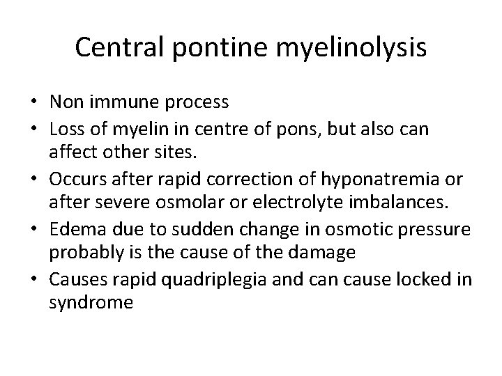 Central pontine myelinolysis • Non immune process • Loss of myelin in centre of