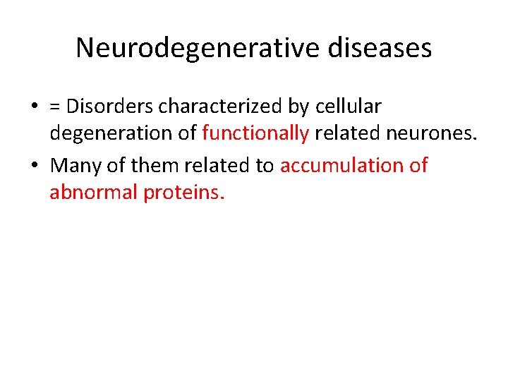Neurodegenerative diseases • = Disorders characterized by cellular degeneration of functionally related neurones. •