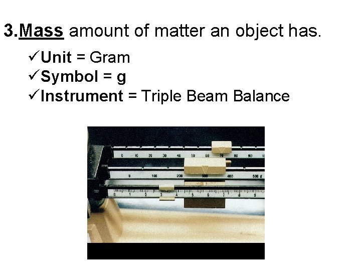 3. Mass amount of matter an object has. üUnit = Gram üSymbol = g