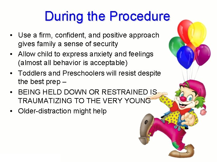 During the Procedure • Use a firm, confident, and positive approach gives family a