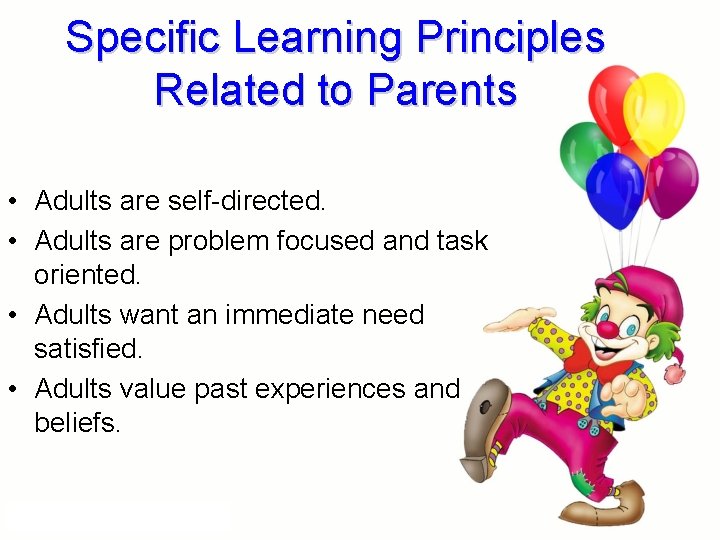 Specific Learning Principles Related to Parents • Adults are self-directed. • Adults are problem