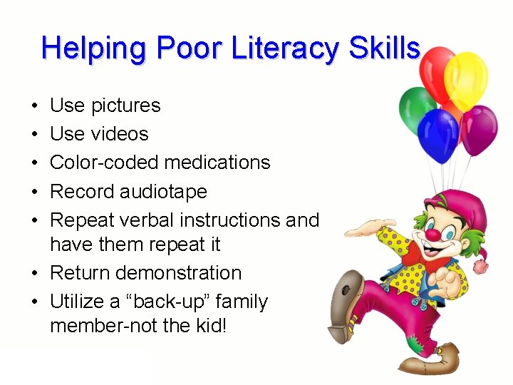 Helping Poor Literacy Skills • • • Use pictures Use videos Color-coded medications Record