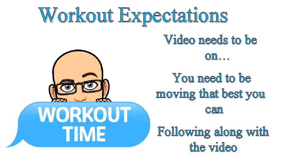 Workout Expectations Video needs to be on… You need to be moving that best