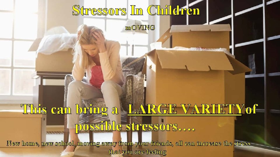 Stressors In Children m. OVING This can bring a LARGE VARIETYof possible stressors…. New