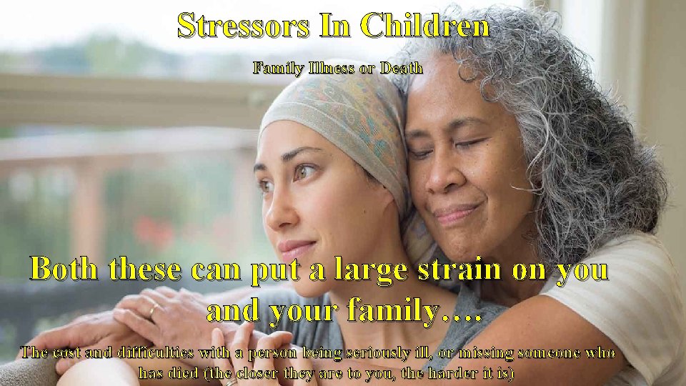 Stressors In Children Family Illness or Death Both these can put a large strain