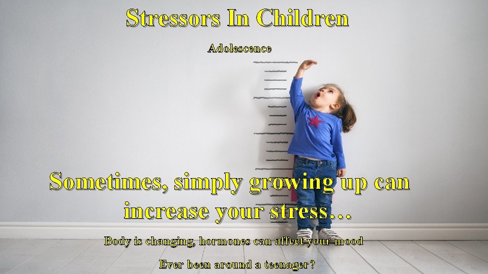 Stressors In Children Adolescence Sometimes, simply growing up can increase your stress… Body is