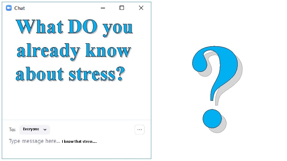 What DO you already know about stress? Everyone I know that stress…. ? 