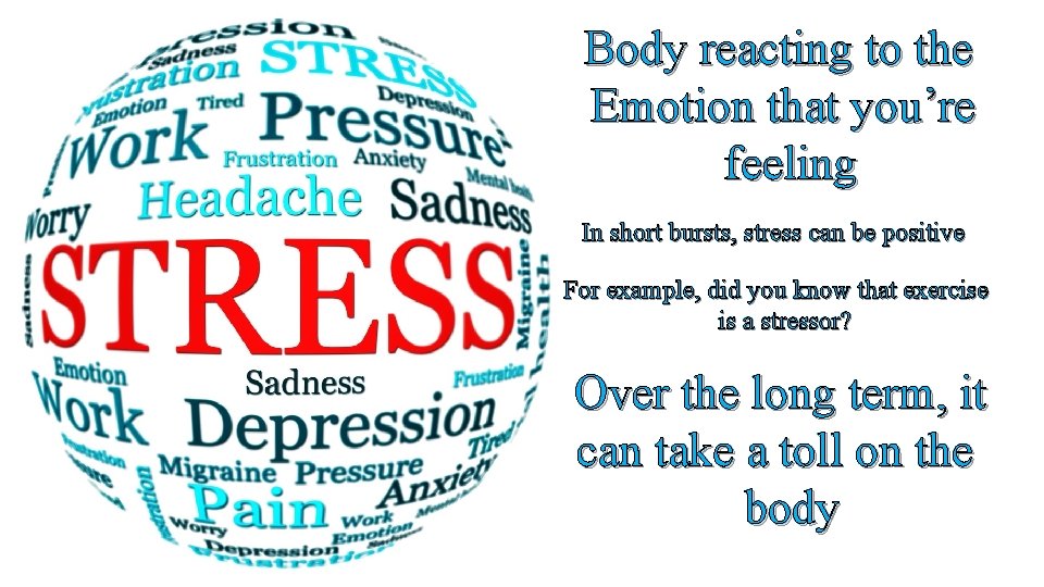Body reacting to the Emotion that you’re feeling In short bursts, stress can be