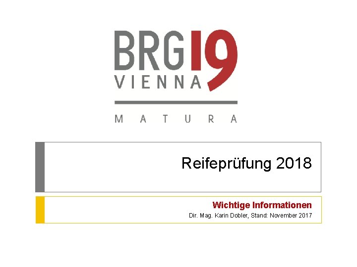 Reifeprüfung 2018 Wichtige Informationen Dir. Mag. Karin Dobler, Stand: November 2017 