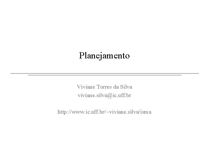 Planejamento Viviane Torres da Silva viviane. silva@ic. uff. br http: //www. ic. uff. br/~viviane.