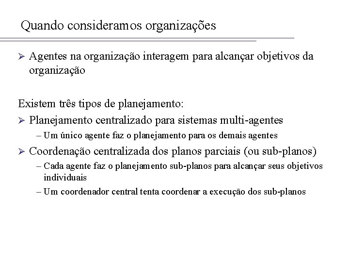 Quando consideramos organizações Ø Agentes na organização interagem para alcançar objetivos da organização Existem