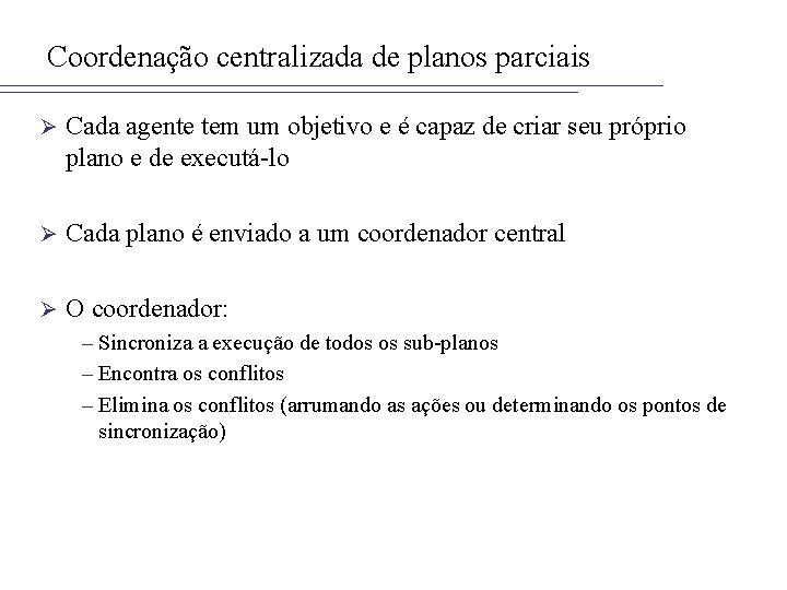 Coordenação centralizada de planos parciais Ø Cada agente tem um objetivo e é capaz