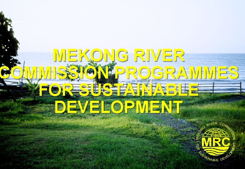 MEKONG RIVER COMMISSION PROGRAMMES FOR SUSTAINABLE DEVELOPMENT 
