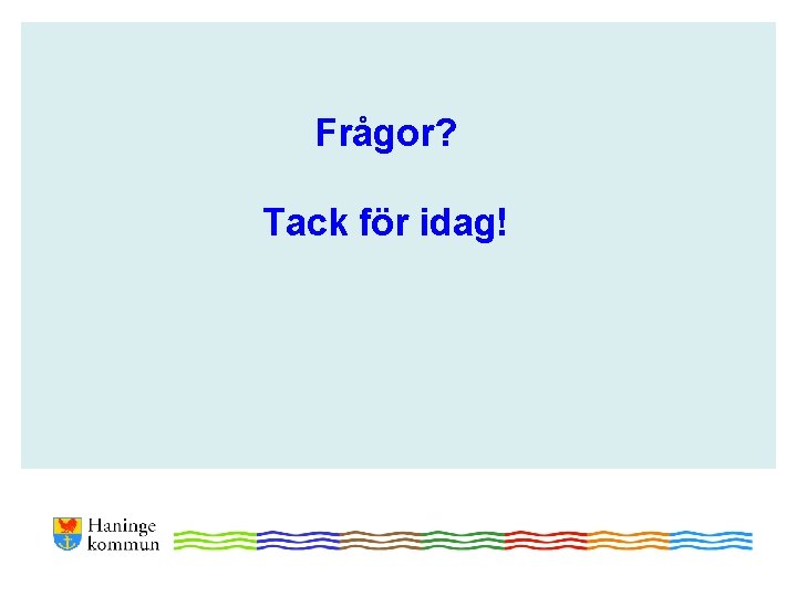 Frågor? Tack för idag! 