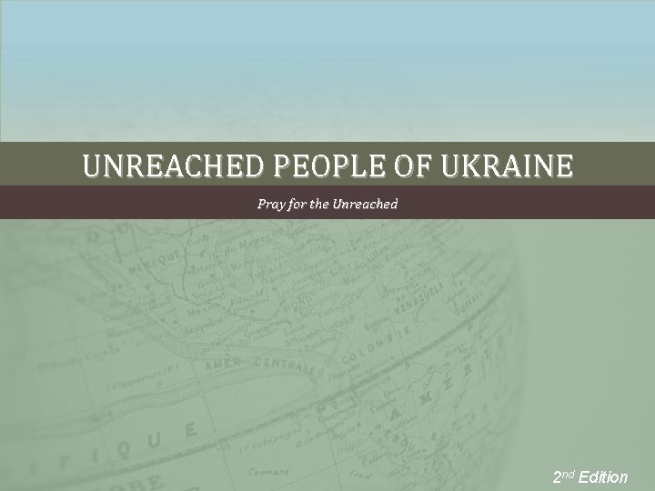 UNREACHED PEOPLE OF UKRAINE Pray for the Unreached 2 nd Edition 