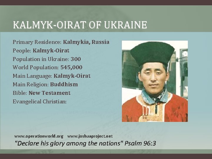 KALMYK-OIRAT OF UKRAINE Primary Residence: Kalmykia, Russia People: Kalmyk-Oirat Population in Ukraine: 300 World