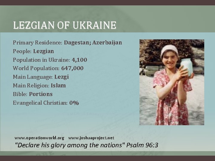 LEZGIAN OF UKRAINE Primary Residence: Dagestan; Azerbaijan People: Lezgian Population in Ukraine: 4, 100