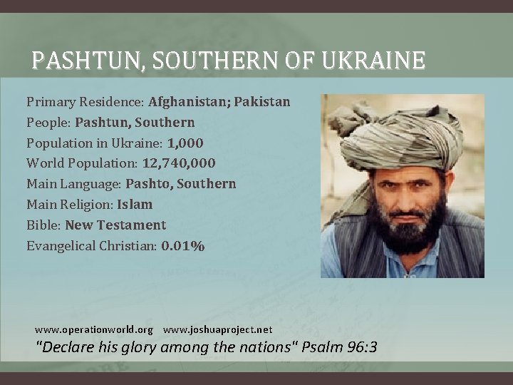 PASHTUN, SOUTHERN OF UKRAINE Primary Residence: Afghanistan; Pakistan People: Pashtun, Southern Population in Ukraine: