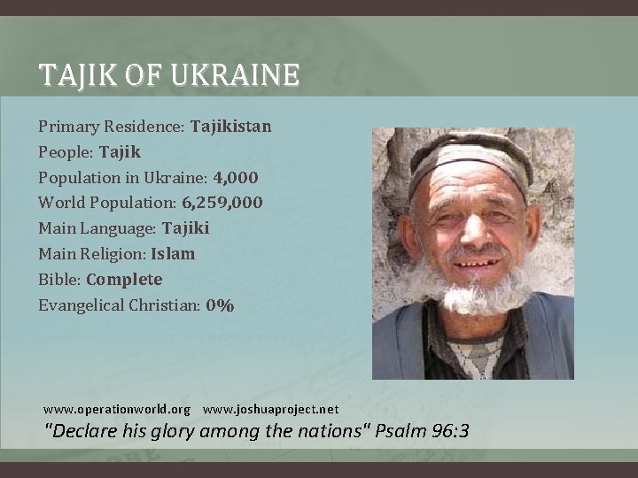 TAJIK OF UKRAINE Primary Residence: Tajikistan People: Tajik Population in Ukraine: 4, 000 World