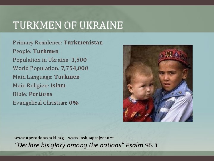 TURKMEN OF UKRAINE Primary Residence: Turkmenistan People: Turkmen Population in Ukraine: 3, 500 World