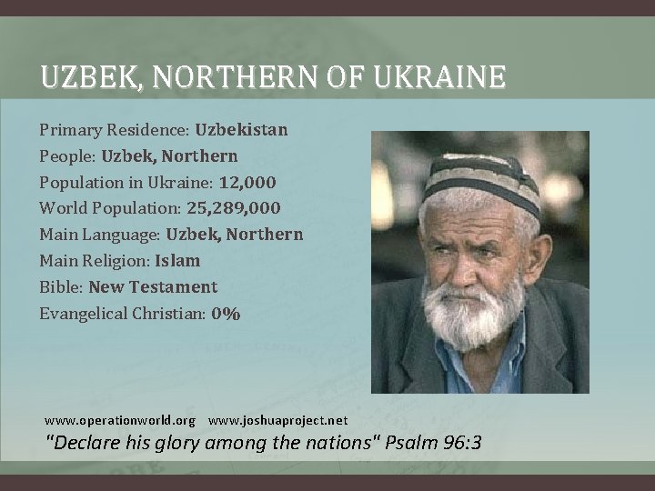 UZBEK, NORTHERN OF UKRAINE Primary Residence: Uzbekistan People: Uzbek, Northern Population in Ukraine: 12,