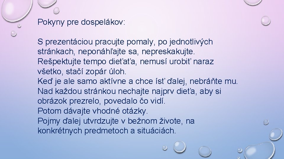 Pokyny pre dospelákov: S prezentáciou pracujte pomaly, po jednotlivých stránkach, neponáhľajte sa, nepreskakujte. Rešpektujte