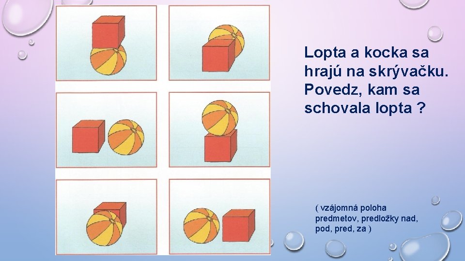 Lopta a kocka sa hrajú na skrývačku. Povedz, kam sa schovala lopta ? (