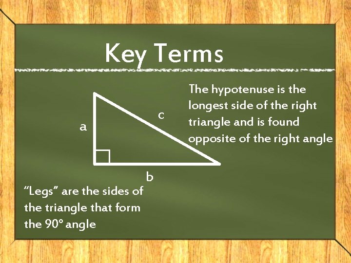 Key Terms c a “Legs” are the sides of the triangle that form the