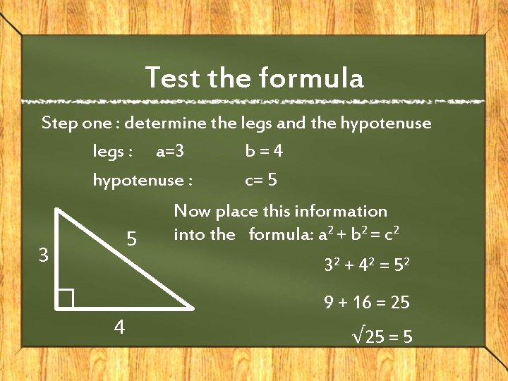Test the formula Step one : determine the legs and the hypotenuse legs :