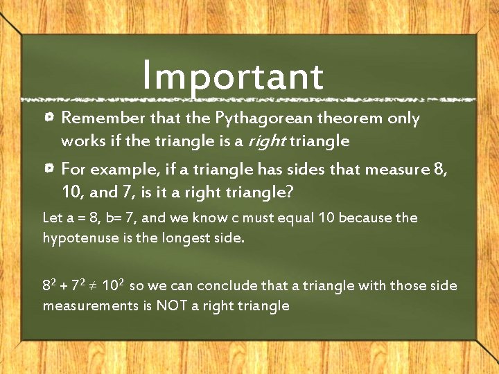 Important Remember that the Pythagorean theorem only works if the triangle is a right