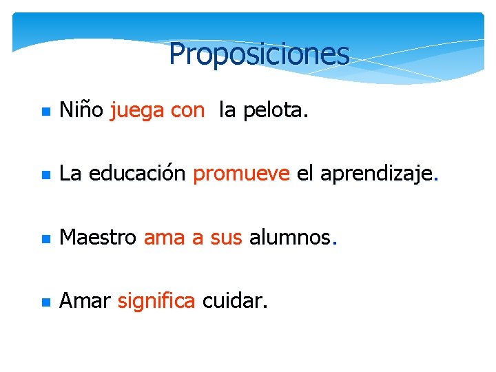 Proposiciones n Niño juega con la pelota. n La educación promueve el aprendizaje. n