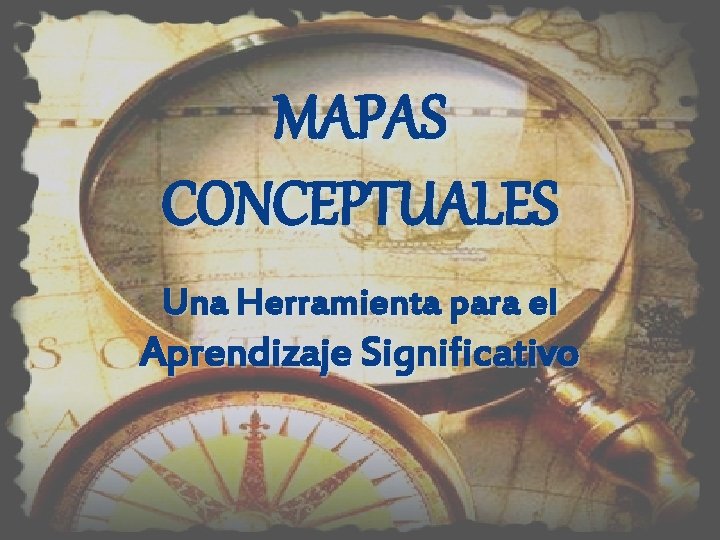 MAPAS CONCEPTUALES Una Herramienta para el Aprendizaje Significativo 