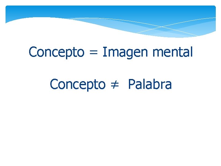 Concepto = Imagen mental Concepto ≠ Palabra 