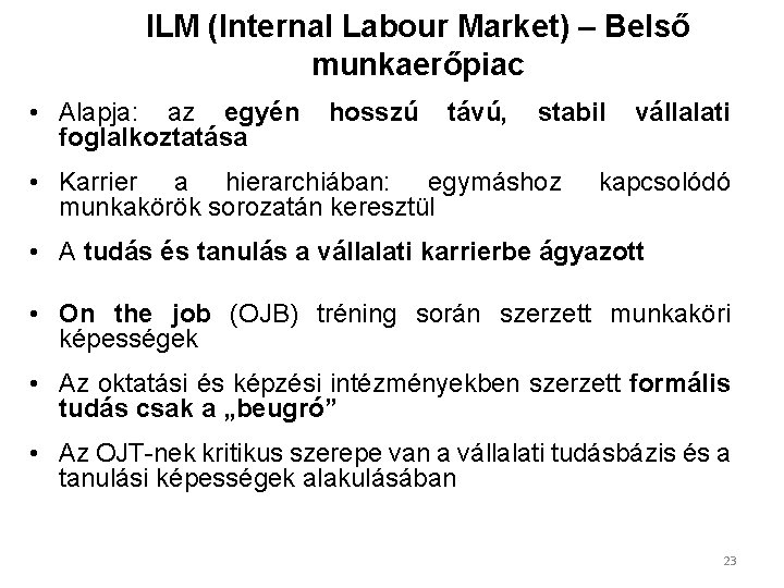 ILM (Internal Labour Market) – Belső munkaerőpiac • Alapja: az egyén foglalkoztatása hosszú távú,