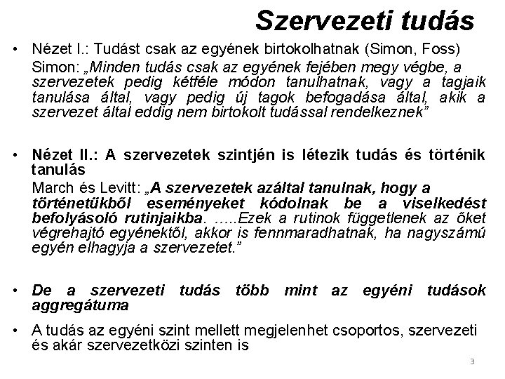 Szervezeti tudás • Nézet I. : Tudást csak az egyének birtokolhatnak (Simon, Foss) Simon: