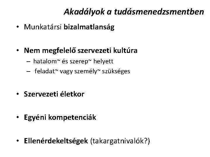 Akadályok a tudásmenedzsmentben • Munkatársi bizalmatlanság • Nem megfelelő szervezeti kultúra – hatalom~ és