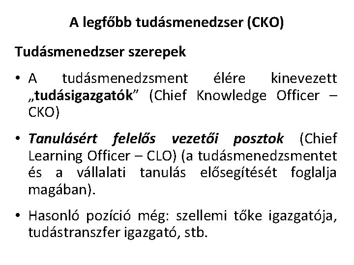 A legfőbb tudásmenedzser (CKO) Tudásmenedzser szerepek • A tudásmenedzsment élére kinevezett „tudásigazgatók” (Chief Knowledge