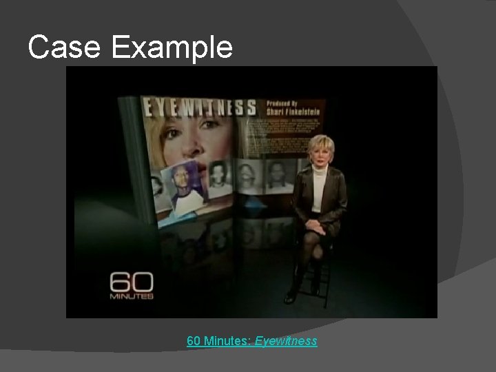 Case Example 60 Minutes: Eyewitness 