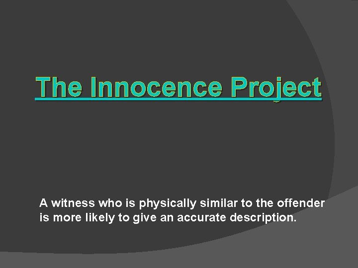 The Innocence Project A witness who is physically similar to the offender is more
