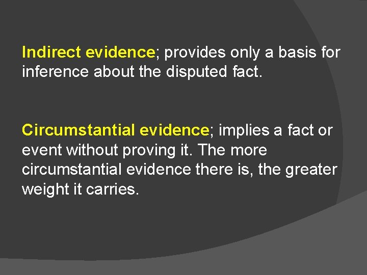Indirect evidence; provides only a basis for inference about the disputed fact. Circumstantial evidence;
