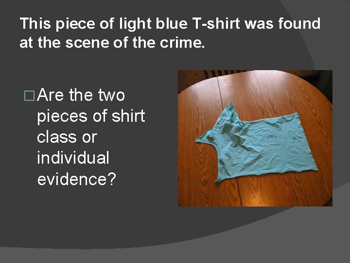 This piece of light blue T-shirt was found at the scene of the crime.